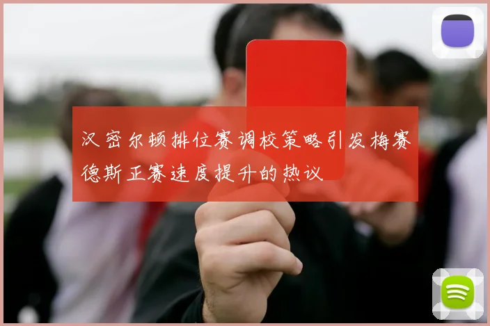 汉密尔顿排位赛调校策略引发梅赛德斯正赛速度提升的热议